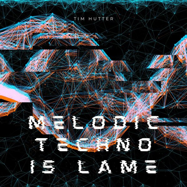 Tim Hutter - Melodic Techno is Lame